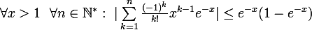 \large \forall x >1~~\forall n \in \mathbb{N}^{*} :~ \vert\sum_{k=1}^{n} \frac{(-1)^{k}}{k!}x^{k-1}e^{-x}\vert \leq e^{-x}(1-e^{-x})